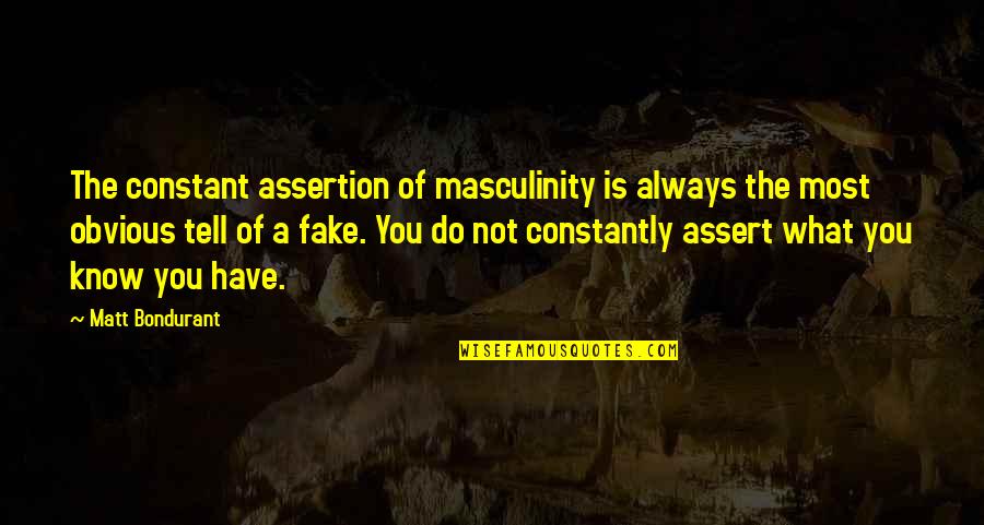 Filiations Quotes By Matt Bondurant: The constant assertion of masculinity is always the