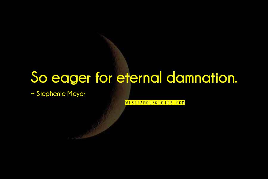 Filiations Quotes By Stephenie Meyer: So eager for eternal damnation.