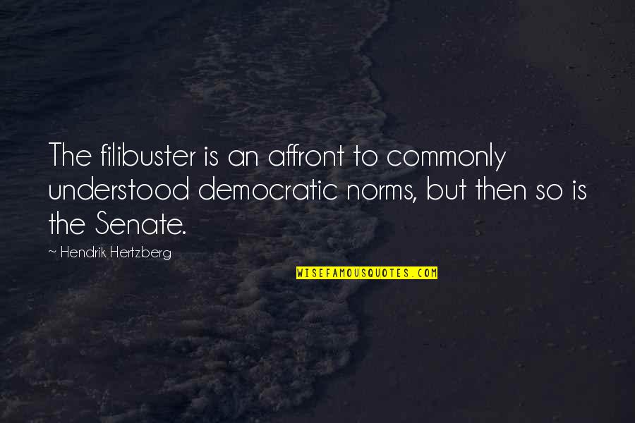 Filibuster Quotes By Hendrik Hertzberg: The filibuster is an affront to commonly understood