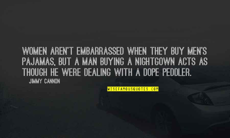 Filibusterismo Characters Quotes By Jimmy Cannon: Women aren't embarrassed when they buy men's pajamas, Filibusterismo Characters Quotes By Jimmy Cannon: Women aren't embarrassed when they buy men's pajamas,
