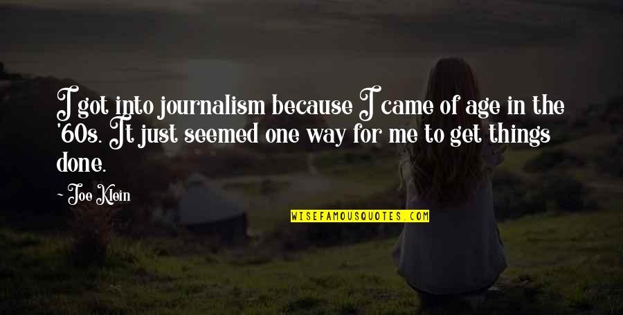 Filicidal Quotes By Joe Klein: I got into journalism because I came of Filicidal Quotes By Joe Klein: I got into journalism because I came of