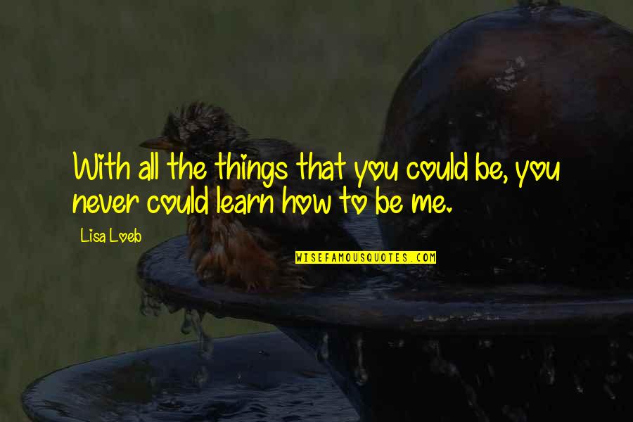 Filicidal Quotes By Lisa Loeb: With all the things that you could be,