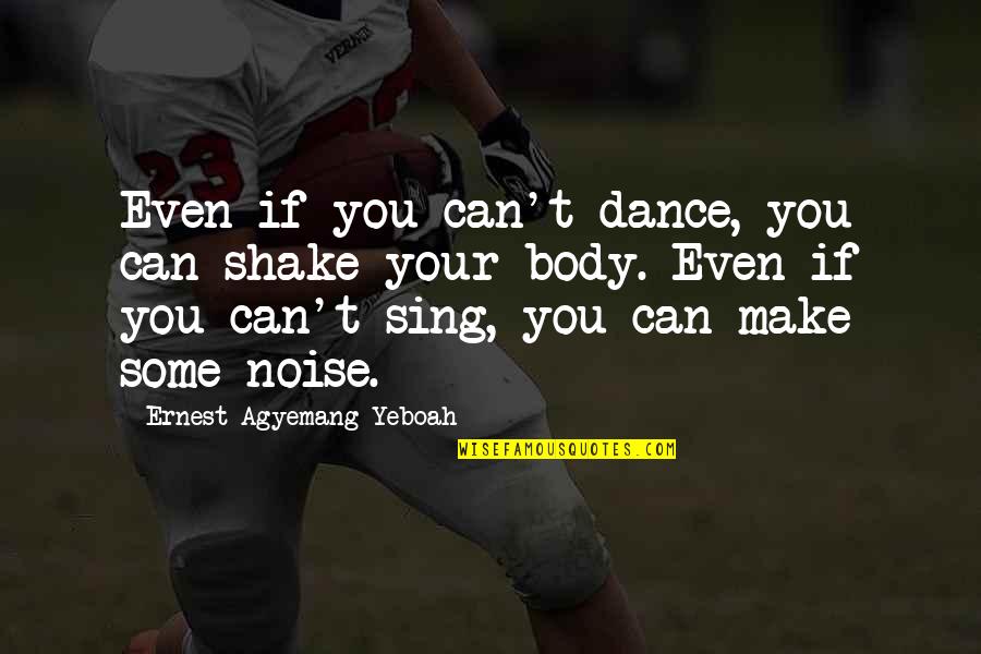 Filiform Warts Quotes By Ernest Agyemang Yeboah: Even if you can't dance, you can shake Filiform Warts Quotes By Ernest Agyemang Yeboah: Even if you can't dance, you can shake