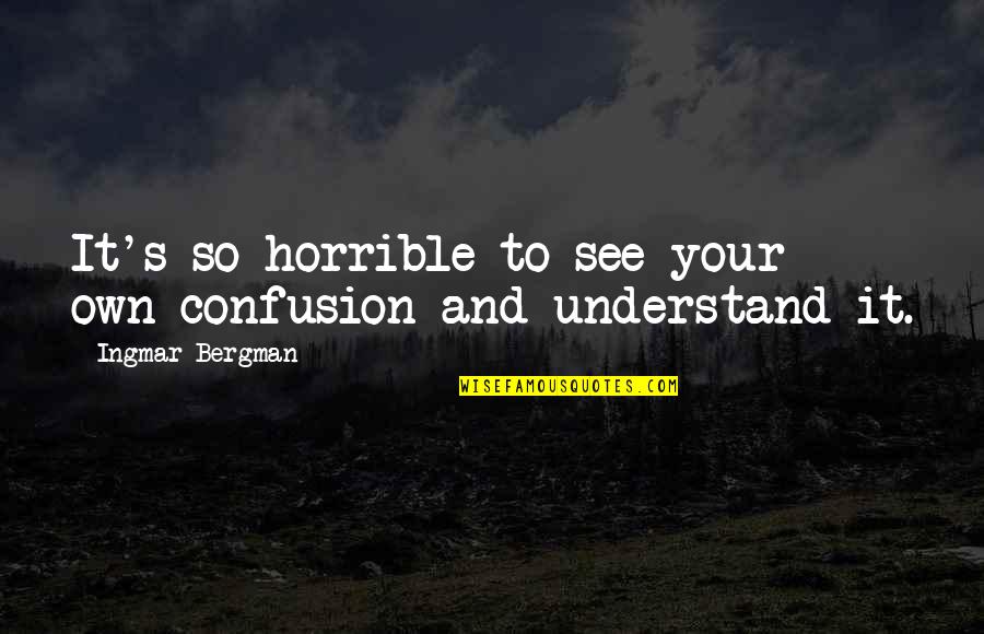 Filigranas Letra Quotes By Ingmar Bergman: It's so horrible to see your own confusion