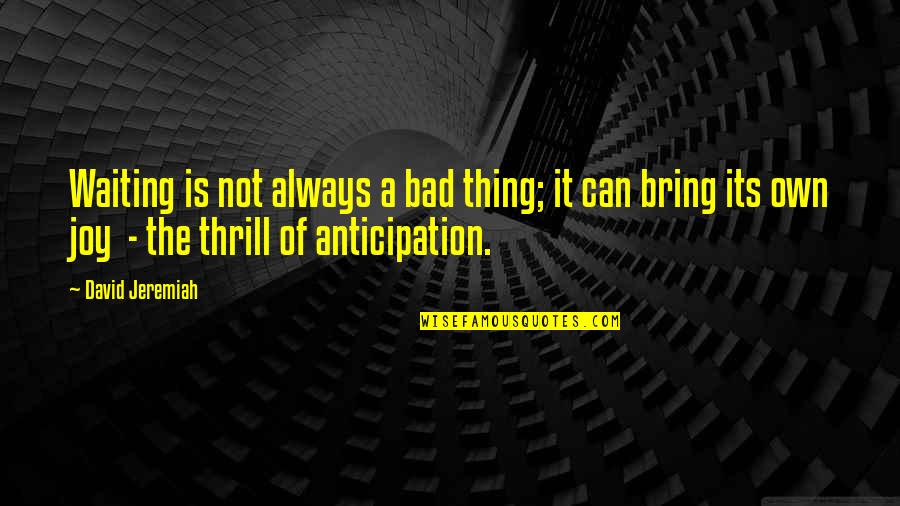 Filigranas Quotes By David Jeremiah: Waiting is not always a bad thing; it Filigranas Quotes By David Jeremiah: Waiting is not always a bad thing; it