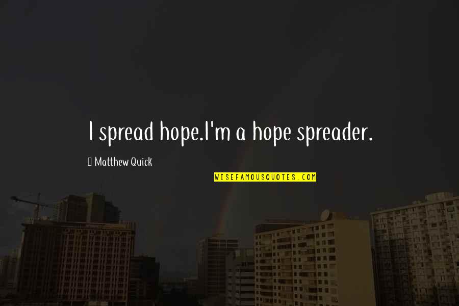 Filigranas Quotes By Matthew Quick: I spread hope.I'm a hope spreader.