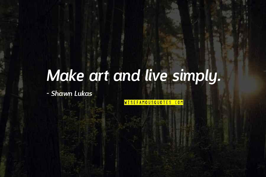 Filigranas Quotes By Shawn Lukas: Make art and live simply. Filigranas Quotes By Shawn Lukas: Make art and live simply.