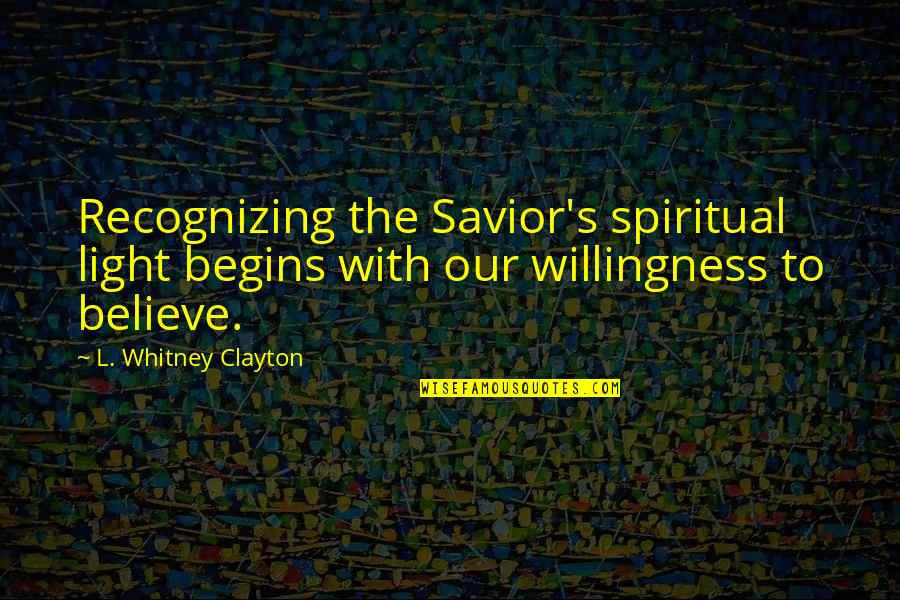 Filigranas Significado Quotes By L. Whitney Clayton: Recognizing the Savior's spiritual light begins with our