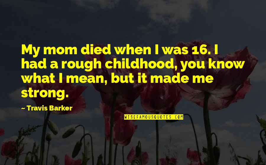 Filigreed Gown Quotes By Travis Barker: My mom died when I was 16. I