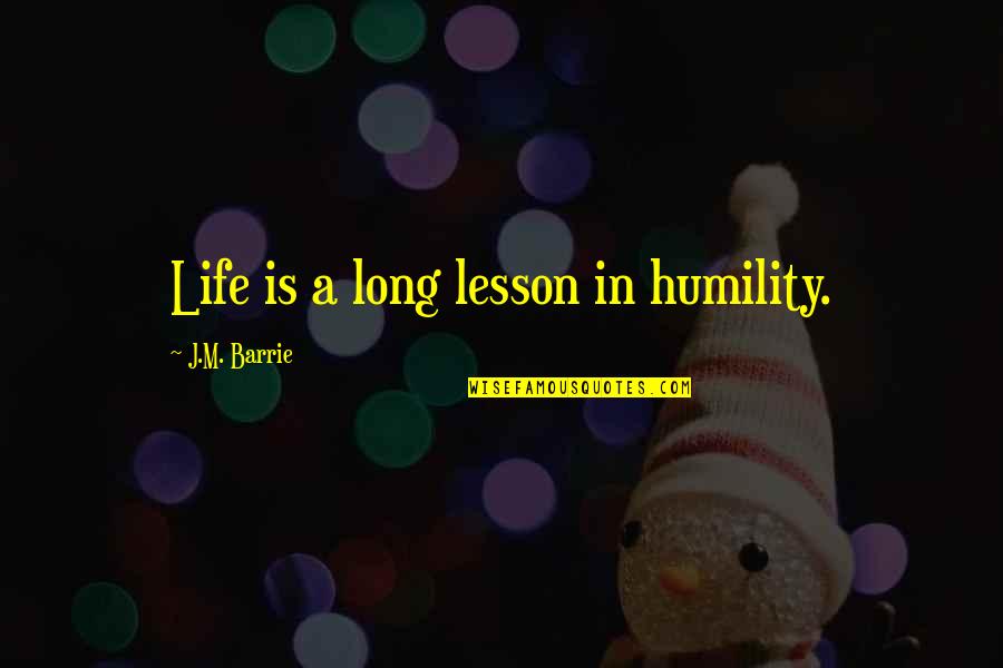 Filigreed Quotes By J.M. Barrie: Life is a long lesson in humility.