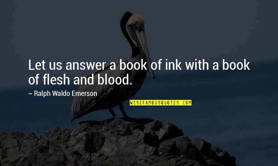 Filigreed Quotes By Ralph Waldo Emerson: Let us answer a book of ink with
