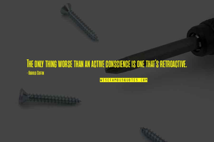 Filigreed Upper Quotes By Harold Coffin: The only thing worse than an active conscience