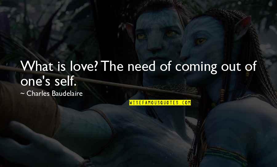 Filigrees Kenai Quotes By Charles Baudelaire: What is love? The need of coming out