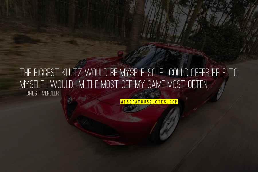 Filika Wanstead Quotes By Bridgit Mendler: The biggest klutz would be myself, so if Filika Wanstead Quotes By Bridgit Mendler: The biggest klutz would be myself, so if