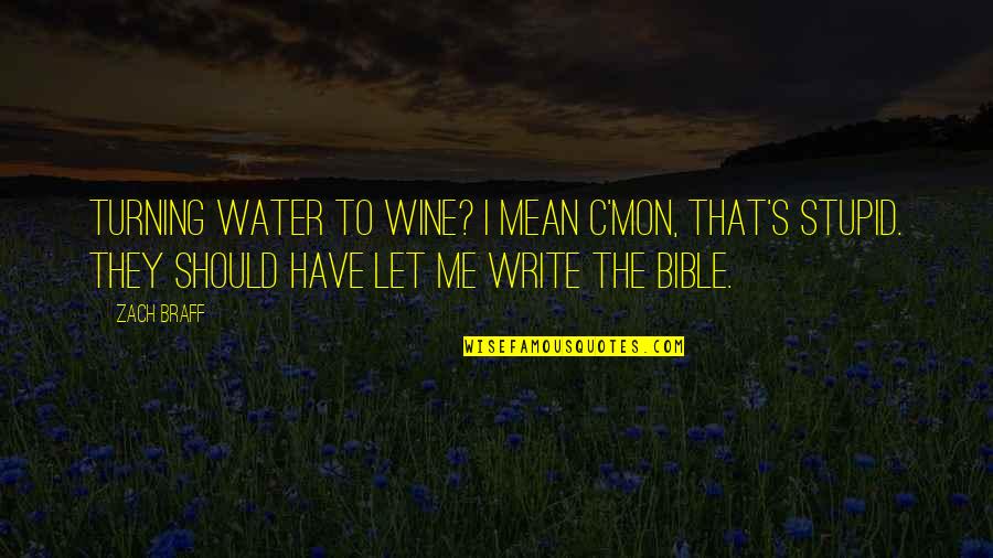 Filiki Timoteo Quotes By Zach Braff: Turning water to wine? I mean c'mon, that's Filiki Timoteo Quotes By Zach Braff: Turning water to wine? I mean c'mon, that's