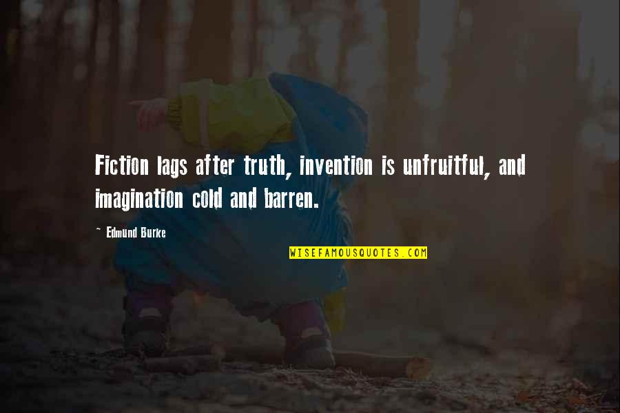 Filimon B Quotes By Edmund Burke: Fiction lags after truth, invention is unfruitful, and