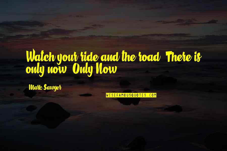 Filimon Banda Quotes By Mark Sawyer: Watch your ride and the road. There is