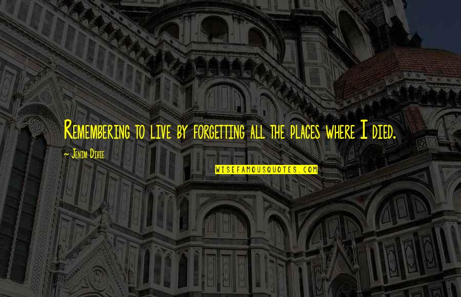 Filimon Ramos Quotes By Jenim Dibie: Remembering to live by forgetting all the places