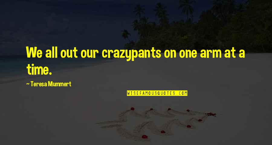 Filimon Ramos Quotes By Teresa Mummert: We all out our crazypants on one arm Filimon Ramos Quotes By Teresa Mummert: We all out our crazypants on one arm