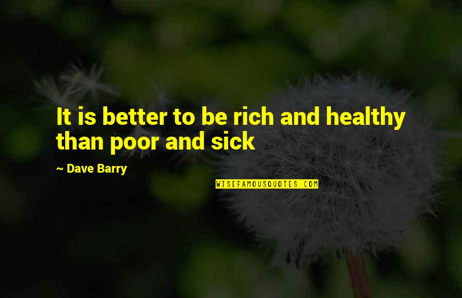 Filimonov Violins Quotes By Dave Barry: It is better to be rich and healthy