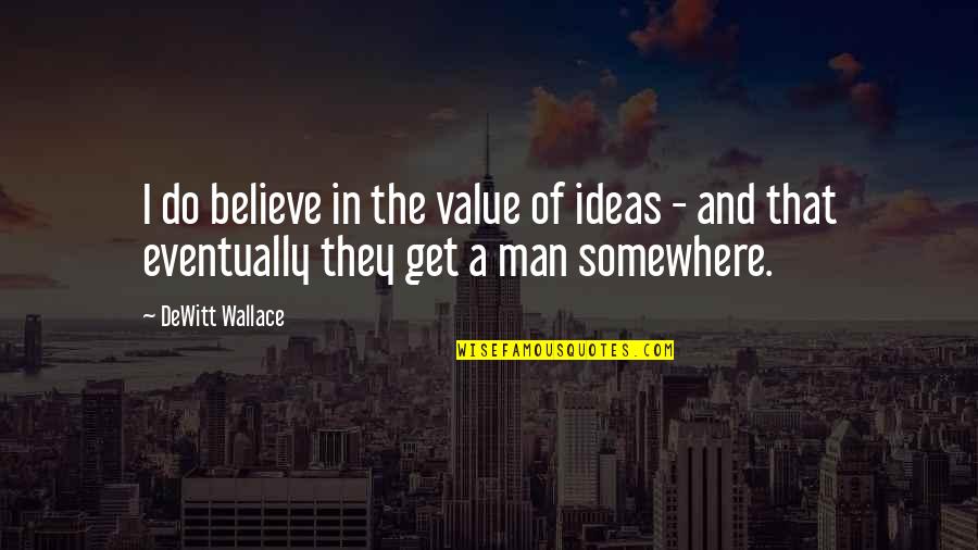 Filin Quotes By DeWitt Wallace: I do believe in the value of ideas
