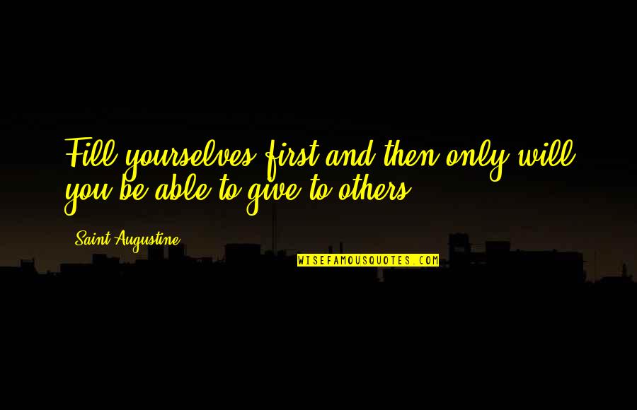 Filing Love Quotes By Saint Augustine: Fill yourselves first and then only will you