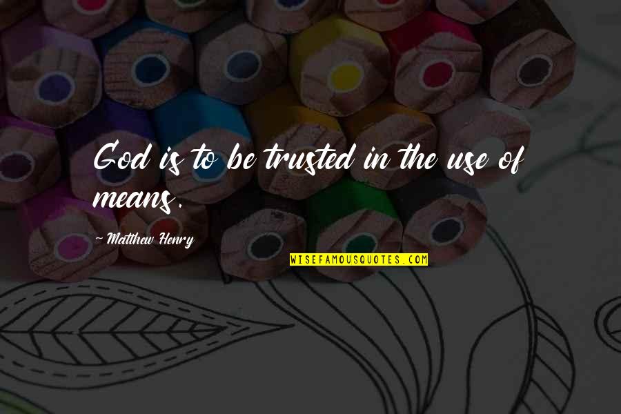 Filing Paperwork Quotes By Matthew Henry: God is to be trusted in the use