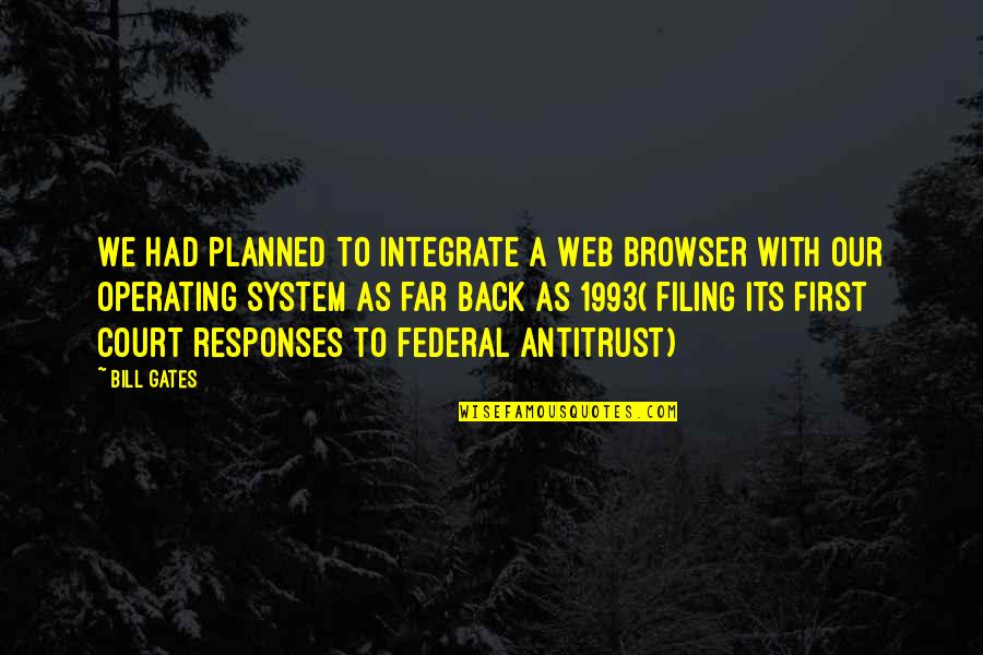Filing Quotes By Bill Gates: We had planned to integrate a Web browser