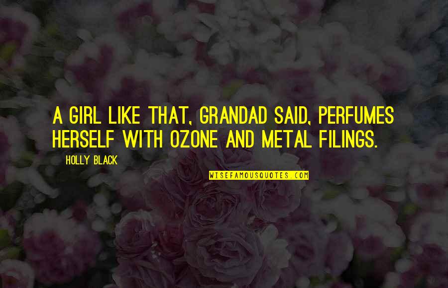 Filings Quotes By Holly Black: A girl like that, Grandad said, perfumes herself