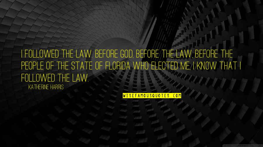 Filings Quotes By Katherine Harris: I followed the law. Before God, before the