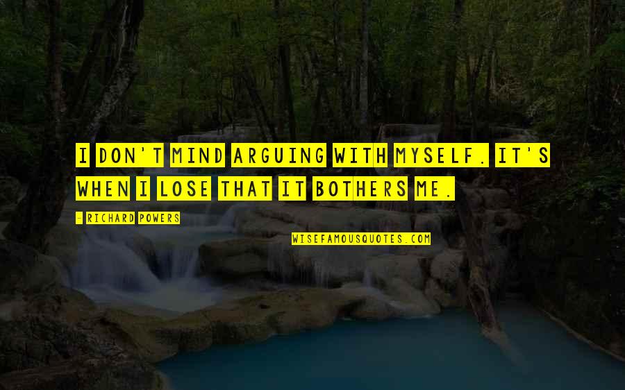 Filingsre Quotes By Richard Powers: I don't mind arguing with myself. It's when