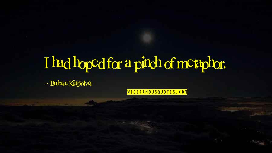 Filiola Quotes By Barbara Kingsolver: I had hoped for a pinch of metaphor. Filiola Quotes By Barbara Kingsolver: I had hoped for a pinch of metaphor.
