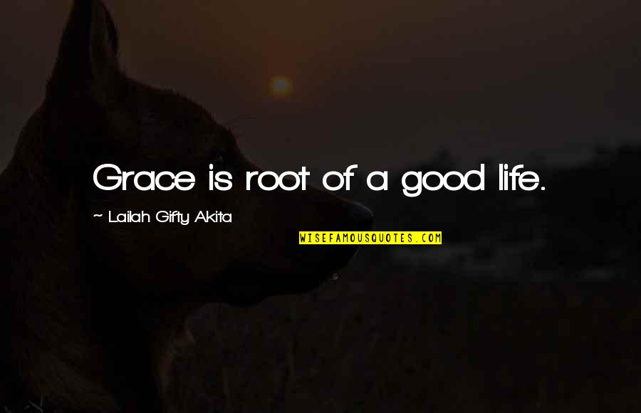 Filios Acton Quotes By Lailah Gifty Akita: Grace is root of a good life. Filios Acton Quotes By Lailah Gifty Akita: Grace is root of a good life.