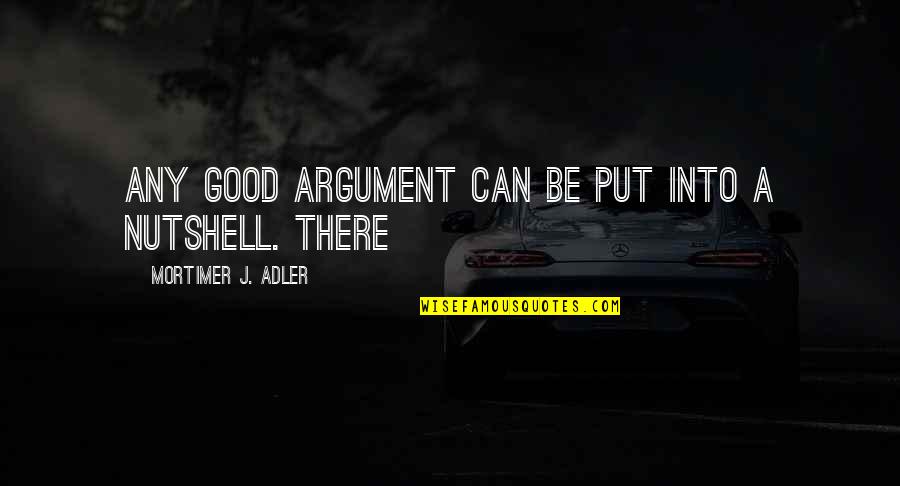 Filip De Winter Quotes By Mortimer J. Adler: Any good argument can be put into a