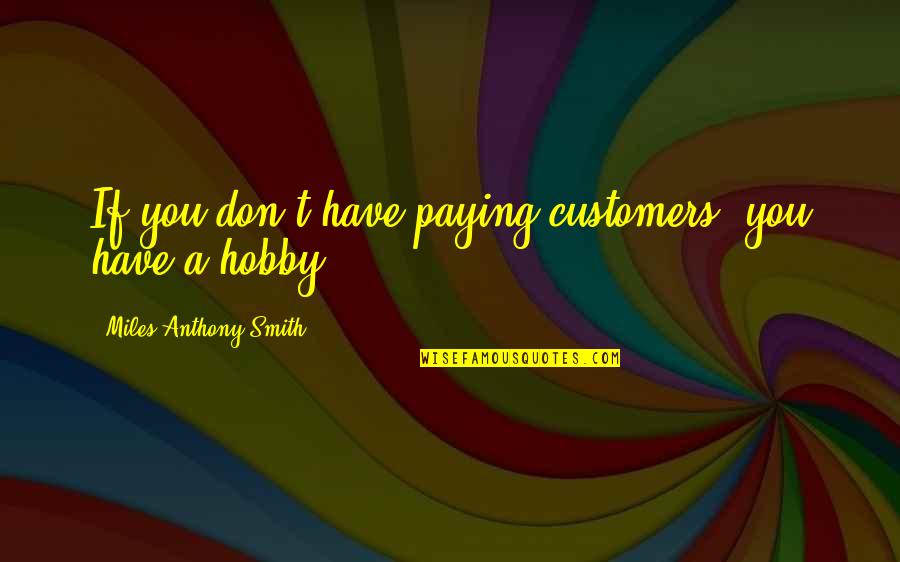 Filip Telford Quotes By Miles Anthony Smith: If you don't have paying customers, you have