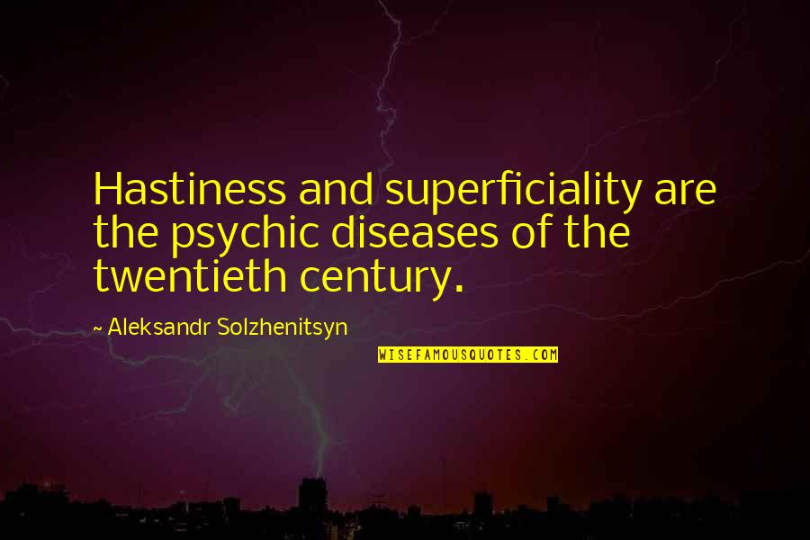 Filipek And Company Quotes By Aleksandr Solzhenitsyn: Hastiness and superficiality are the psychic diseases of Filipek And Company Quotes By Aleksandr Solzhenitsyn: Hastiness and superficiality are the psychic diseases of