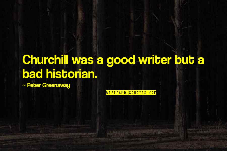 Filipek And Company Quotes By Peter Greenaway: Churchill was a good writer but a bad Filipek And Company Quotes By Peter Greenaway: Churchill was a good writer but a bad