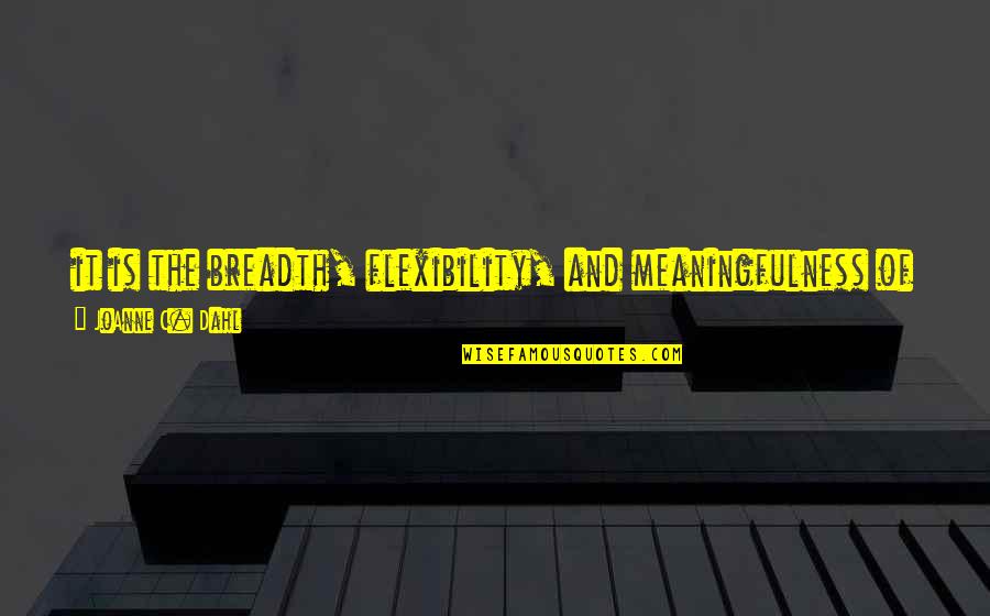 Filipeks Quotes By JoAnne C. Dahl: it is the breadth, flexibility, and meaningfulness of