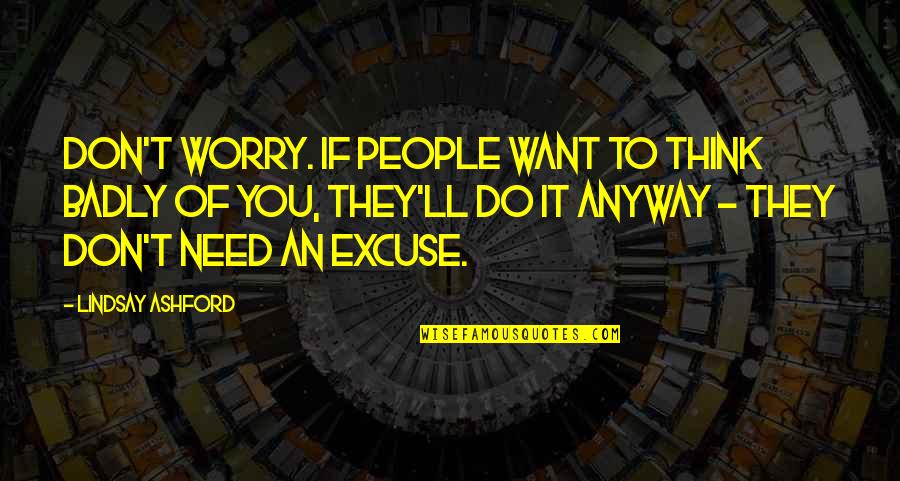 Filipelli Ag Quotes By Lindsay Ashford: Don't worry. If people want to think badly Filipelli Ag Quotes By Lindsay Ashford: Don't worry. If people want to think badly