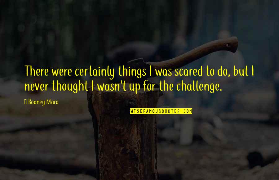 Filipenses 3 Quotes By Rooney Mara: There were certainly things I was scared to