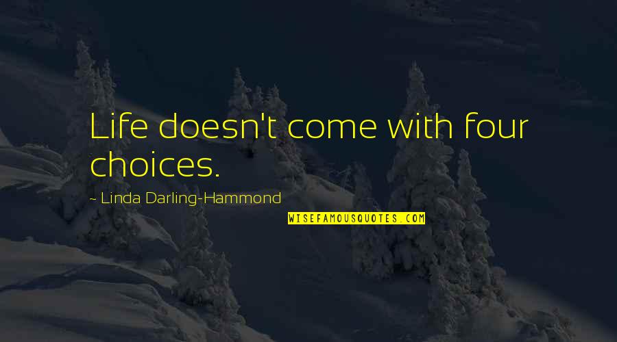 Filipescu Alexandru Quotes By Linda Darling-Hammond: Life doesn't come with four choices. Filipescu Alexandru Quotes By Linda Darling-Hammond: Life doesn't come with four choices.