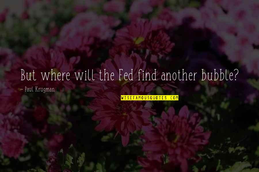 Filipescu Alexandru Quotes By Paul Krugman: But where will the Fed find another bubble? Filipescu Alexandru Quotes By Paul Krugman: But where will the Fed find another bubble?