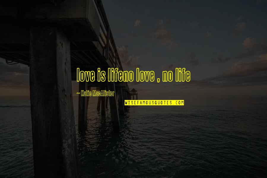 Filipi Ana Quotes By Katie MacAlister: love is lifeno love , no life Filipi Ana Quotes By Katie MacAlister: love is lifeno love , no life