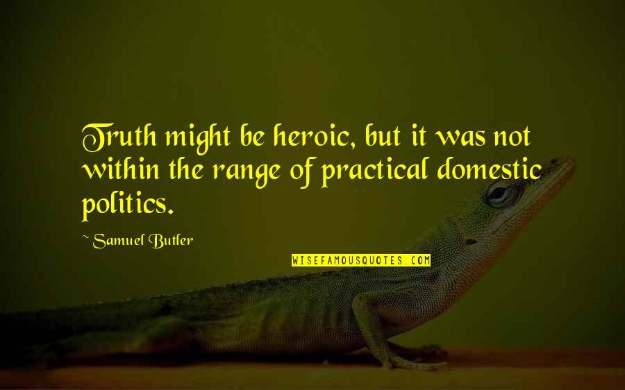Filipi Ana Quotes By Samuel Butler: Truth might be heroic, but it was not Filipi Ana Quotes By Samuel Butler: Truth might be heroic, but it was not