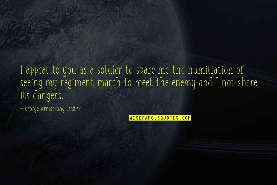 Filipinas Heritage Quotes By George Armstrong Custer: I appeal to you as a soldier to