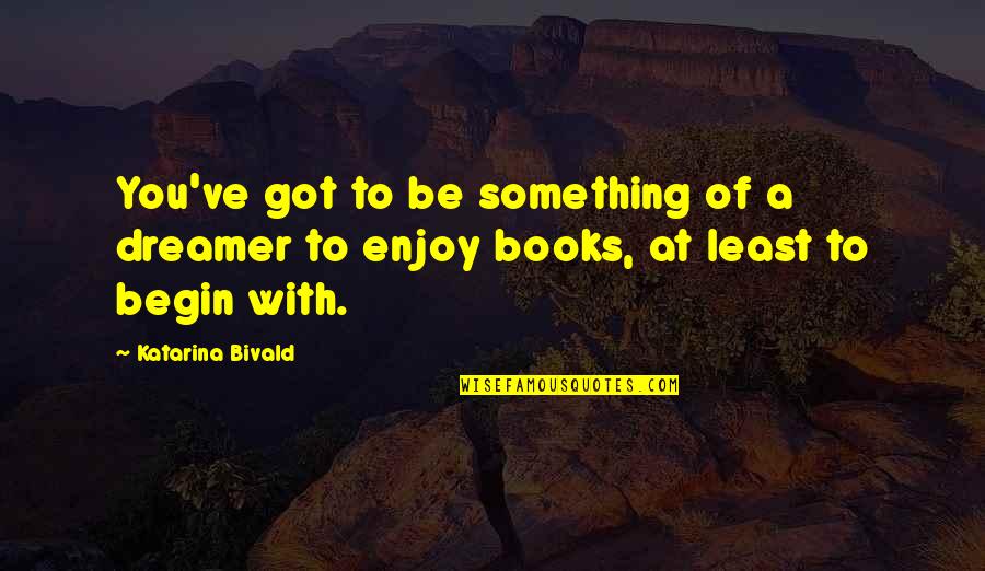 Filipinas Quotes By Katarina Bivald: You've got to be something of a dreamer