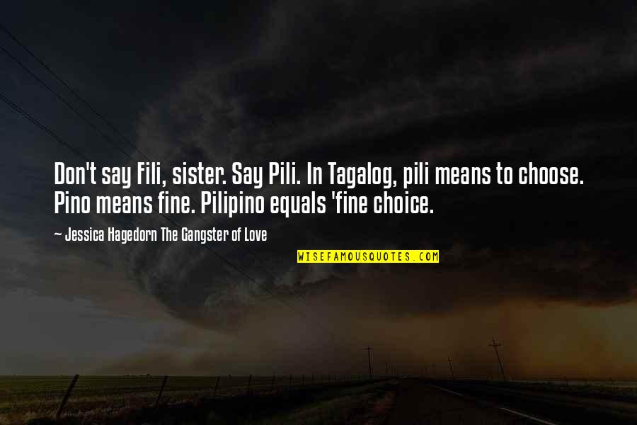 Filipino Authors And Their Quotes By Jessica Hagedorn The Gangster Of Love: Don't say Fili, sister. Say Pili. In Tagalog,
