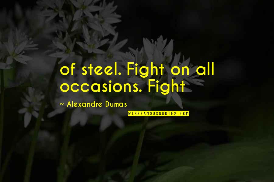 Filipino Authors Quotes By Alexandre Dumas: of steel. Fight on all occasions. Fight