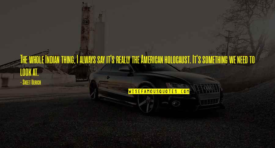 Filipino Chicken Fights Quotes By Skeet Ulrich: The whole Indian thing, I always say it's Filipino Chicken Fights Quotes By Skeet Ulrich: The whole Indian thing, I always say it's