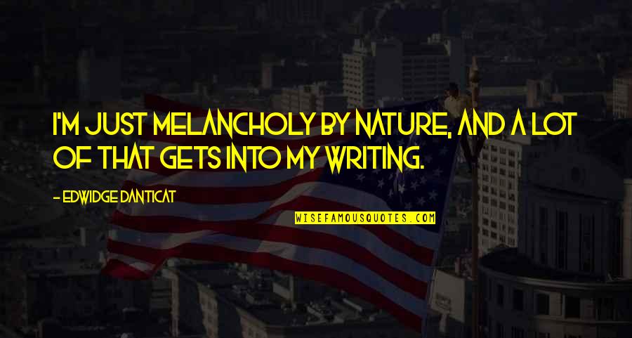 Filipino Dishes Quotes By Edwidge Danticat: I'm just melancholy by nature, and a lot